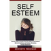Self esteem: With Self Confidence and Positive Affirmations Through Manipulation Thinking (Powerful Guide to Increase Your Self-esteem in One Weekend!