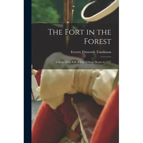 The Fort in the Forest: A Story of the Fall of Fort William Henry in 1757