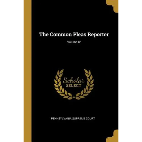 The Common Pleas Reporter; Volume IV