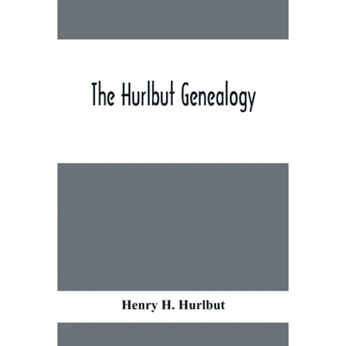 The Hurlbut Genealogy; Or, Record Of The Descendants Of Thomas Hurlbut, Of Saybrook And Wethersfield, Conn., Who Came To America As Early As The Year
