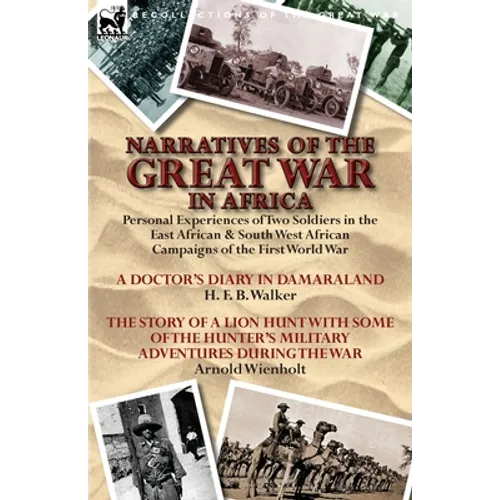 Narratives of the Great War in Africa: Personal Experiences of Two Soldiers in the East African & South West African Campaigns of the First World War