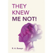They Knew Me Not!
