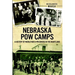 Nebraska POW Camps: A History of World War II Prisoners in the Heartland