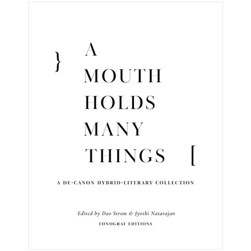 A Mouth Holds Many Things: A De-Canon Hybrid Literary Anthology