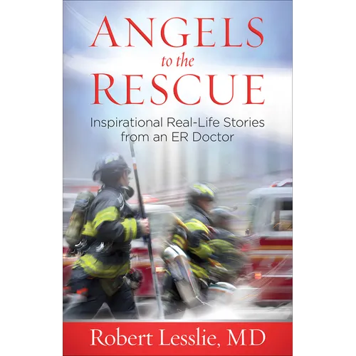 Angels to the Rescue: Inspirational Real-Life Stories from an Er Doctor