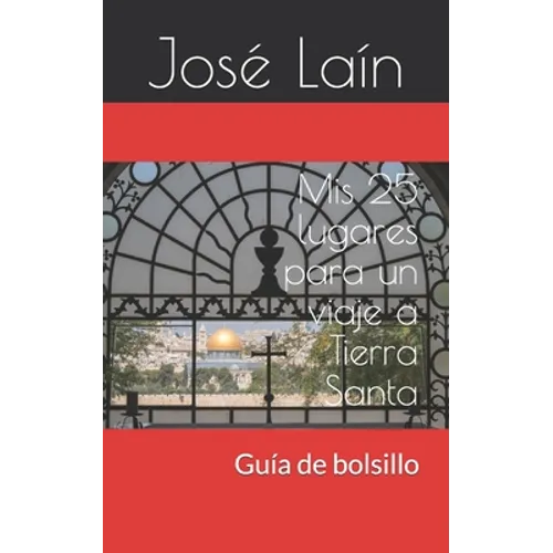Mis 25 lugares para un viaje a Tierra Santa: Guía de bolsillo
