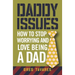 Daddy Issues: How to Stop Worrying and Love Being a Dad