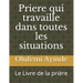 Priere qui travaille dans toutes les situations: Le Livre de la prière