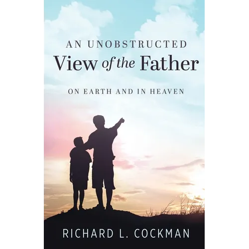 An Unobstructed View of the Father: On Earth and In Heaven