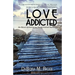 Love Addicted: One Woman's Spiritual Journey Through Emotional Dependency