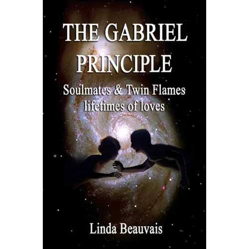 The Gabriel Principle: Soulmate, Twinflame, lifetimes of love