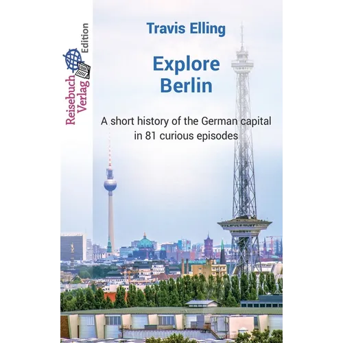 Explore Berlin: A short history of the German capital in 81 curious episodes