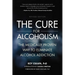Cure for Alcoholism: The Medically Proven Way to Eliminate Alcohol Addiction