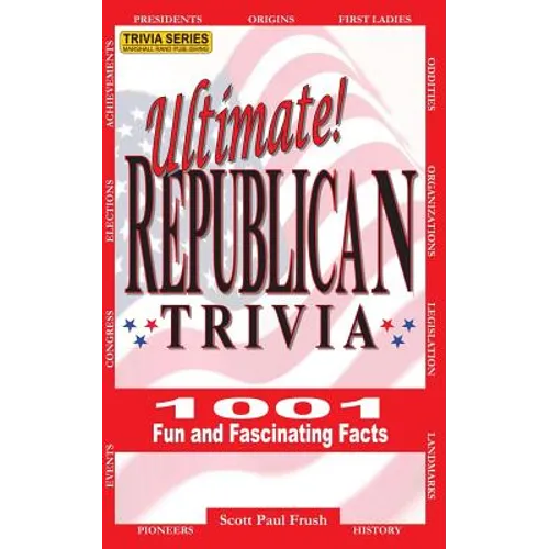 Ultimate Republican Trivia: 1001 Fun and Fascinating Facts