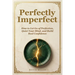Perfectly Imperfect: How to Let Go of Perfection, Quiet Your Mind, and Build Real Confidence
