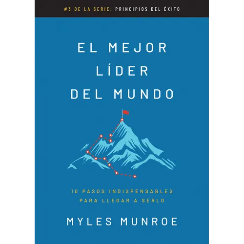 El Mejor Líder del Mundo: 10 Pasos Indispensables Para Llegar a Serlo
