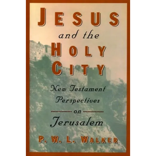 Jesus and the Holy City: New Testament Perspectives on Jerusalem