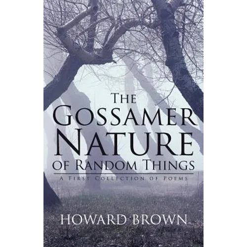 The Gossamer Nature of Random Things: A First Collection of Poems