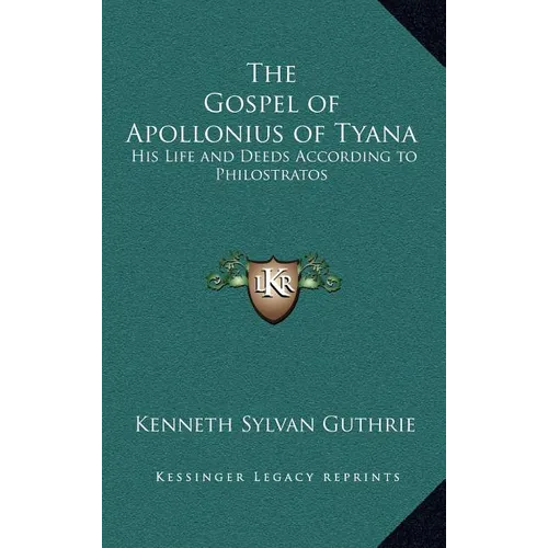 The Gospel of Apollonius of Tyana: His Life and Deeds According to Philostratos