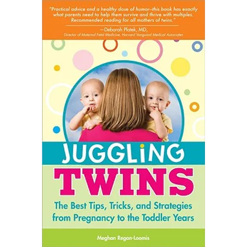 Juggling Twins: The Best Tips, Tricks, and Strategies from Pregnancy to the Toddler Years