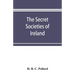 The secret societies of Ireland: their rise and progress