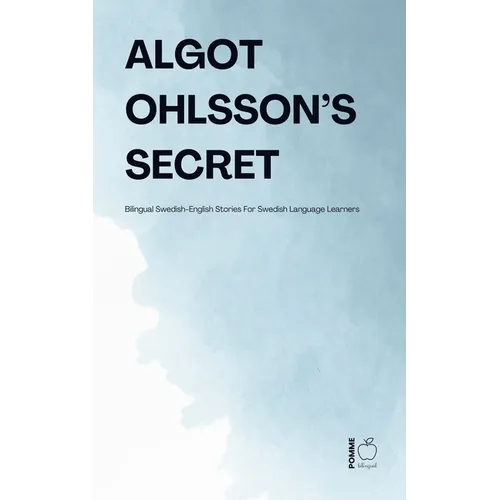 Algot Ohlsson's Secret: Bilingual Swedish-English Stories For Swedish Language Learners