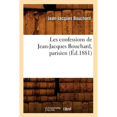 Les Confessions de Jean-Jacques Bouchard, Parisien (Éd.1881)