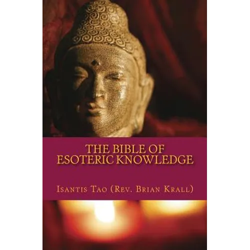 The Bible of Esoteric Knowledge: A Concise Testament on the Secret Science of The Universe, the World, Existence, Spirituality, Shamanism, Magick, Per