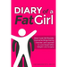 Diary of a Fat Girl: How I Lost 140 Pounds, Overcame Binge Eating Disorder, and Learned to Love Myself After Weight Loss Surgery