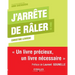 J'arrête de râler !: Un livre précieux, un livre nécessaire.