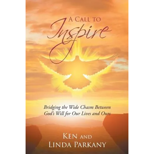 A Call to Inspire: Bridging the Wide Chasm Between God's Will for Our Lives and Ours