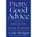 Pretty Good Advice: For People Who Dream Big and Work Harder