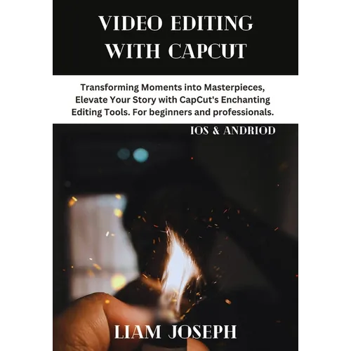 Video Editing with Capcut: Transforming Moments into Masterpieces, Elevate Your Story with CapCut's Enchanting Editing Tools. For beginners and p