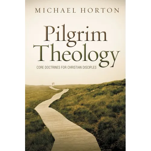 Pilgrim Theology: Core Doctrines for Christian Disciples
