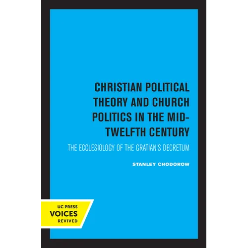 Christian Political Theory and Church Politics in the Mid-Twelfth Century: The Ecclesiology of the Gratian's Decretum