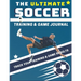 The Ultimate Soccer Training and Game Journal: Record and Track Your Training Game and Season Performance: Perfect for Kids and Teen's: 8.5 x 11-inch