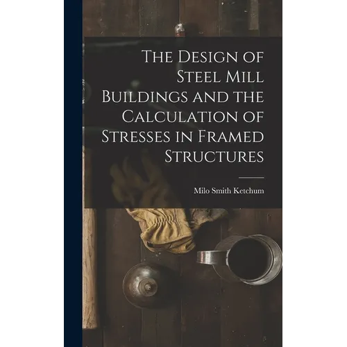 The Design of Steel Mill Buildings and the Calculation of Stresses in Framed Structures