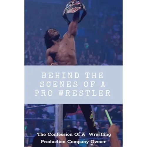 Behind The Scenes Of A Pro Wrestler: The Confession Of A Wrestling Production Company Owner: Wrestling Fans