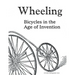 Wheeling: Bicycles in the Age of Invention