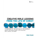 The Creative Bible Lessons from the Life of Christ: 12 Ready-To-Use Bible Lessons for Your Youth Group