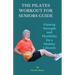 The Pilates Workout for Seniors Guide: Gaining Strength and Flexibility for a Healthy Lifestyle