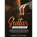 Practical Guitar Exercises Introducing How You Can Supercharge Your Guitar Skills in as Little as 10 Minutes a Day With 75+ Essential Practical Exerci