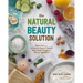 The Natural Beauty Solution: Break Free from Commerical Beauty Products Using Simple Recipes and Natural Ingredients