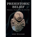 Prehistoric Belief: Shamans, Trance and the Afterllife