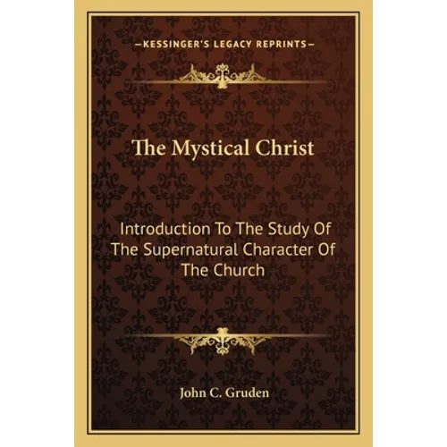 The Mystical Christ: Introduction To The Study Of The Supernatural Character Of The Church