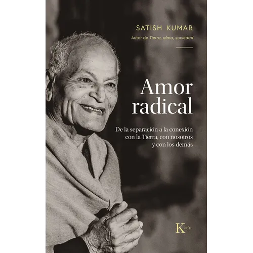 Amor Radical / Radical Love: de la Separación a la Conexión Con La Tierra, Con Nosotros Y Los Demás / From Separation to Connection with the Earth,
