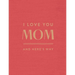 I Love You Mom: And Here's Why