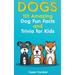 Dogs: 101 Amazing Dog Fun Facts And Trivia For Kids Learn To Love and Train The Perfect Dog (WITH 40+ PHOTOS!)
