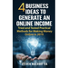 4 Business Ideas to Generate an Online Income: Tried and Tested Practical Methods for Making Money Online in 2019