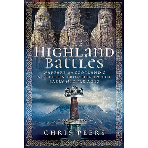 The Highland Battles: Warfare on Scotland's Northern Frontier in the Early Middle Ages